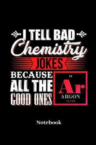 Cover of I Tell Bad Chemistry Jokes Notebook
