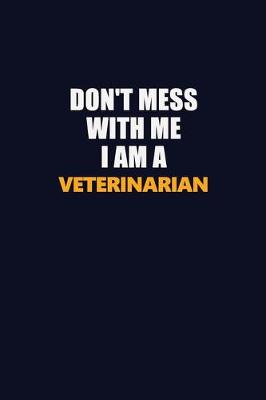 Book cover for Don't Mess With Me I Am A Veterinarian