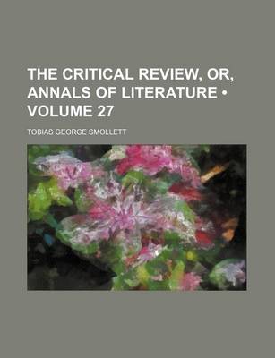 Book cover for The Critical Review, Or, Annals of Literature (Volume 27)