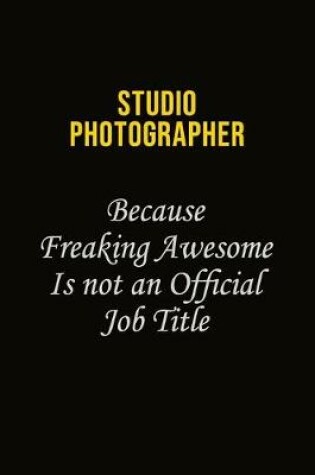 Cover of Studio Photographer Because Freaking Awesome Is Not An Official Job Title