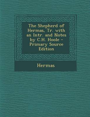 Book cover for The Shepherd of Hermas, Tr. with an Intr. and Notes by C.H. Hoole - Primary Source Edition