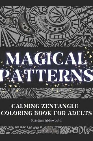 Cover of MAGICAL PATTERNS Calming Zentangle Coloring Book For Adults