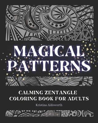 Cover of MAGICAL PATTERNS Calming Zentangle Coloring Book For Adults