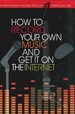 Cover of How to Record Your Own Music and Get It on the Internet