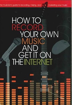 Book cover for How to Record Your Own Music and Get It on the Internet