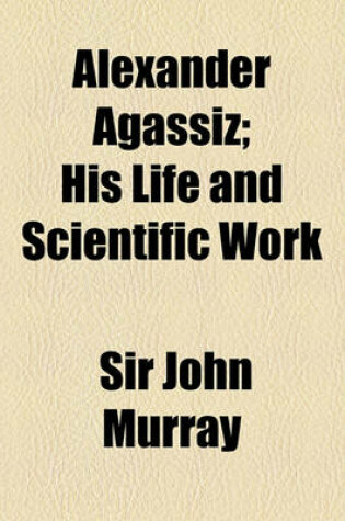 Cover of Alexander Agassiz; His Life and Scientific Work