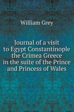 Cover of Journal of a visit to Egypt Constantinople the Crimea Greece in the suite of the Prince and Princess of Wales