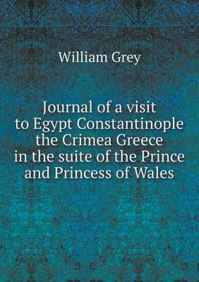 Book cover for Journal of a visit to Egypt Constantinople the Crimea Greece in the suite of the Prince and Princess of Wales