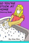 Book cover for So You're Stuck At Home coloring book