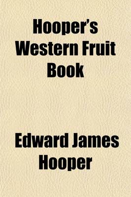 Book cover for Hooper's Western Fruit Book; A Compendious Collection of Facts, from the Notes and Experience of Successful Fruit Culturists, Arranged for Practical Use in the Orchard and Garden