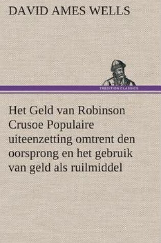 Cover of Het Geld van Robinson Crusoe Populaire uiteenzetting omtrent den oorsprong en het gebruik van geld als ruilmiddel