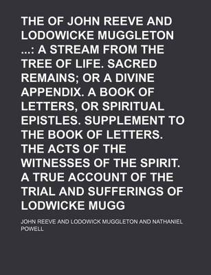 Book cover for The Works of John Reeve and Lodowicke Muggleton (Volume 3); A Stream from the Tree of Life. Sacred Remains or a Divine Appendix. a Book of Letters, or Spiritual Epistles. Supplement to the Book of Letters. the Acts of the Witnesses of the Spirit. a True Accoun