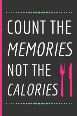 Cover of Count The Memories Not The Calories