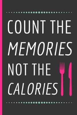 Book cover for Count The Memories Not The Calories