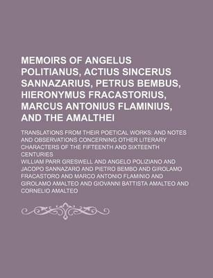 Book cover for Memoirs of Angelus Politianus, Actius Sincerus Sannazarius, Petrus Bembus, Hieronymus Fracastorius, Marcus Antonius Flaminius, and the Amalthei; Translations from Their Poetical Works and Notes and Observations Concerning Other Literary Characters of the F