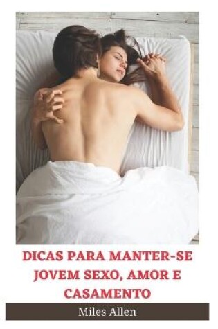 Cover of Dicas Para Manter-Se Jovem Sexo, Amor E Casamento