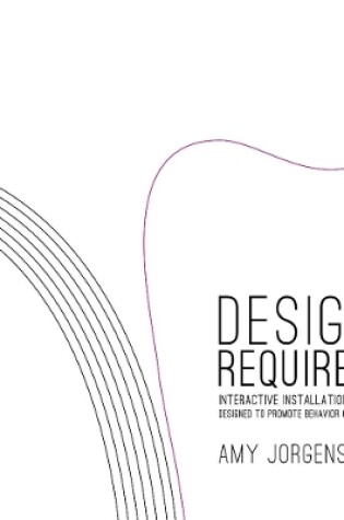 Cover of Design Required: Interactive Installation Art Designed to Promote Behavior Change