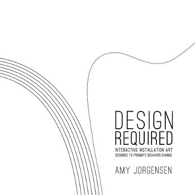 Book cover for Design Required: Interactive Installation Art Designed to Promote Behavior Change