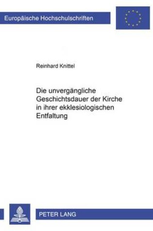 Cover of Die Unvergaengliche Geschichtsdauer Der Kirche in Ihrer Ekklesiologischen Entfaltung