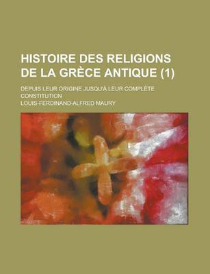 Book cover for Histoire Des Religions de La Grece Antique; Depuis Leur Origine Jusqu'a Leur Complete Constitution (1 )