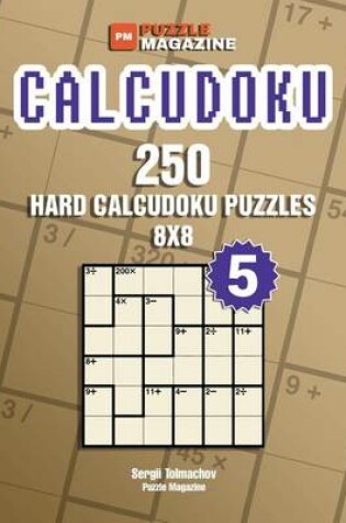 Cover of Calcudoku - 250 Hard Puzzles 8x8 (Volume 5)