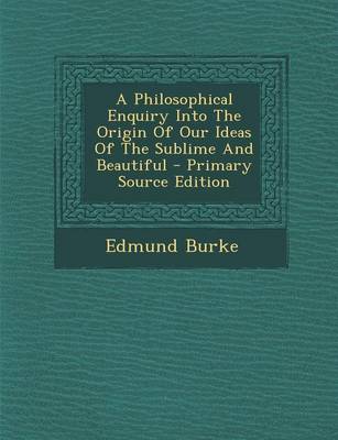 Book cover for A Philosophical Enquiry Into the Origin of Our Ideas of the Sublime and Beautiful - Primary Source Edition