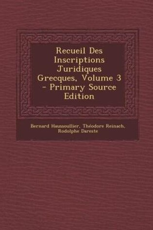 Cover of Recueil Des Inscriptions Juridiques Grecques, Volume 3 - Primary Source Edition