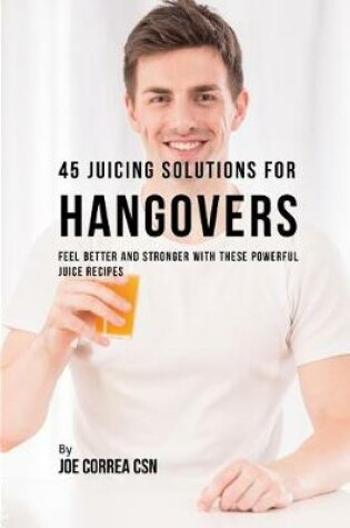 Cover of 45 Juicing Solutions for Hangovers