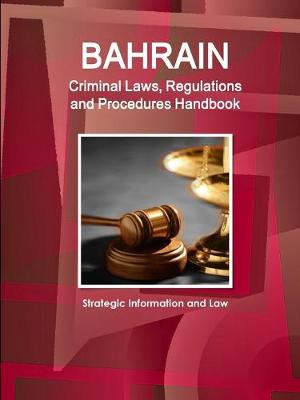 Book cover for Bahrain Criminal Laws, Regulations and Procedures Handbook - Strategic Information and Law