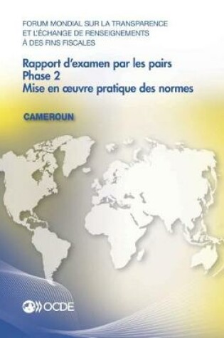 Cover of Forum Mondial Sur La Transparence Et l'�change de Renseignements � Des Fins Fiscales: Rapport d'Examen Par Les Pairs: Cameroun 2016 Phase 2: Mise En Oeuvre Pratique Des Normes