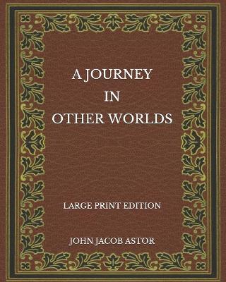 Book cover for A Journey in Other Worlds - Large Print Edition