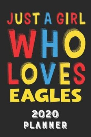 Cover of Just A Girl Who Loves Eagles 2020 Planner