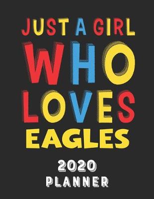 Book cover for Just A Girl Who Loves Eagles 2020 Planner