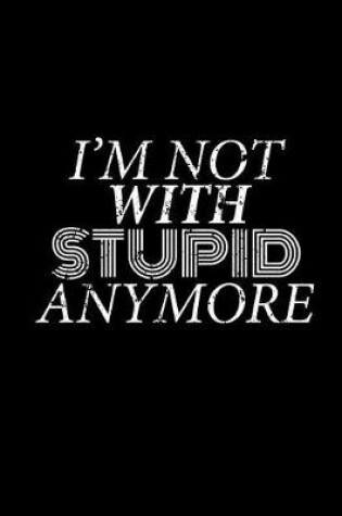 Cover of I'm Not With Stupid Anymore