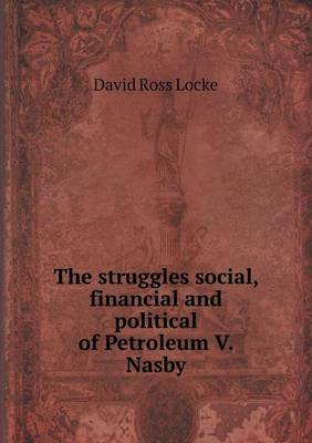 Book cover for The struggles social, financial and political of Petroleum V. Nasby