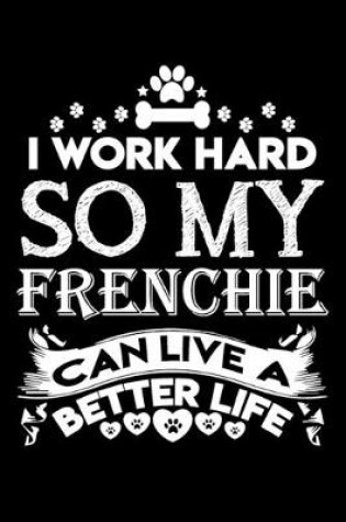 Cover of I work hard so my Frenchie can live a better life