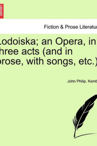 Cover of Lodoiska; An Opera, in Three Acts (and in Prose, with Songs, Etc.).