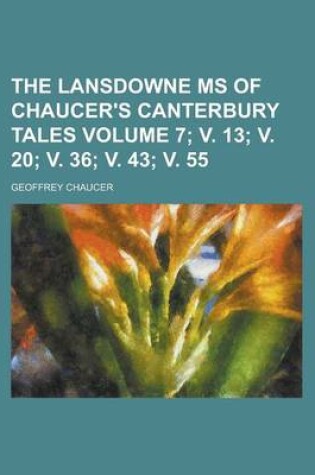 Cover of The Lansdowne MS of Chaucer's Canterbury Tales Volume 7; V. 13; V. 20; V. 36; V. 43; V. 55