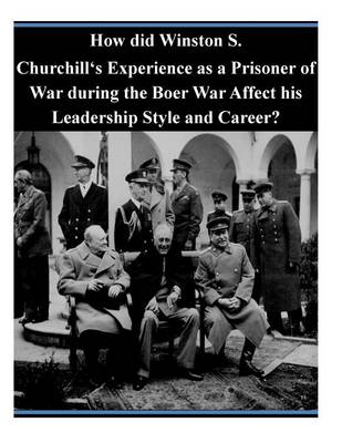 Book cover for How did Winston S. Churchill's Experience as a Prisoner of War during the Boer War Affect his Leadership Style and Career?