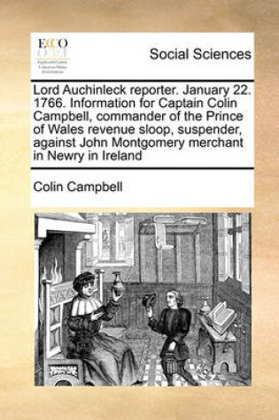 Cover of Lord Auchinleck Reporter. January 22. 1766. Information for Captain Colin Campbell, Commander of the Prince of Wales Revenue Sloop, Suspender, Against