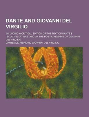 Book cover for Dante and Giovanni del Virgilio; Including a Critical Edition of the Text of Dante's Eclogae Latinae and of the Poetic Remains of Giovanni del Virgi