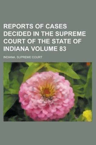 Cover of Reports of Cases Decided in the Supreme Court of the State of Indiana Volume 83