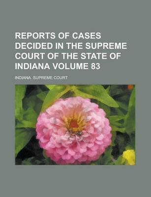 Book cover for Reports of Cases Decided in the Supreme Court of the State of Indiana Volume 83