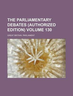 Book cover for The Parliamentary Debates (Authorized Edition) Volume 130