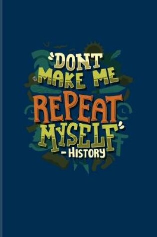 Cover of Don't Make Me Repeat Myself - History