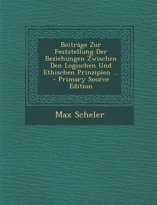 Book cover for Beitrage Zur Feststellung Der Beziehungen Zwischen Den Logischen Und Ethischen Prinzipien ... - Primary Source Edition