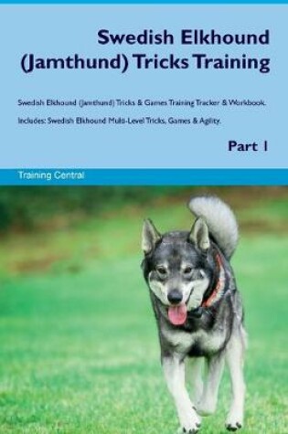 Cover of Swedish Elkhound (Jamthund) Tricks Training Swedish Elkhound (Jamthund) Tricks & Games Training Tracker & Workbook. Includes