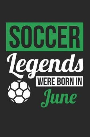 Cover of Soccer Notebook - Soccer Legends Were Born In June - Soccer Journal - Birthday Gift for Soccer Player