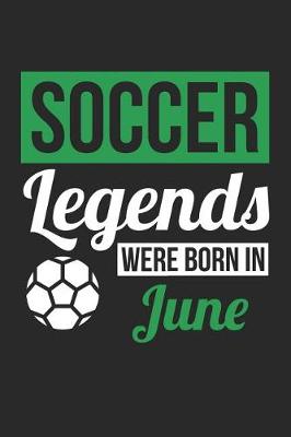 Book cover for Soccer Notebook - Soccer Legends Were Born In June - Soccer Journal - Birthday Gift for Soccer Player