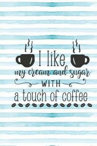 Cover of I Like My Cream and Sugar with a Touch of Coffee